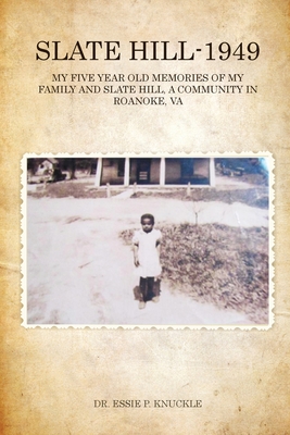Slate Hill - 1949: My Five Year Old Memories Of My Family And Slate Hill, A Community In Roanoke, VA By Essie P. Knuckle Cover Image