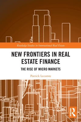 New Frontiers in Real Estate Finance: The Rise of Micro Markets (Routledge Studies in International Real Estate) Cover Image