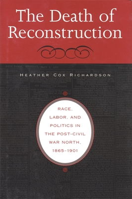Death of Reconstruction: Race, Labor, and Politics in the Post-Civil War North, 1865-1901 Death of Reconstruction: Race, Labor, and Politics in the Post-Civil War North, 1865-1901 cover