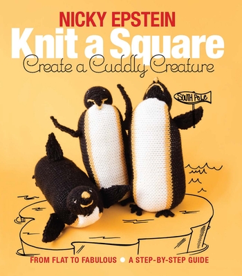 Knit a Square, Create a Cuddly Creature: From Flat to Fabulous - A Step-By-Step Guide Cover Image