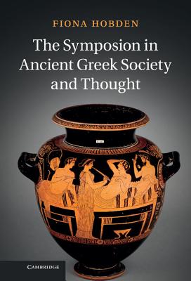 The Symposion in Ancient Greek Society and Thought Cover Image