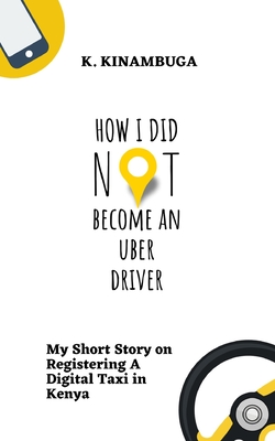 How I Did Not Become An Uber Driver: My Short Story on Registering A Digital Taxi in Kenya