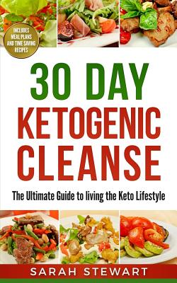 30 Day Ketogenic Cleanse: The Ultimate Guide to Living the Keto Lifestyle