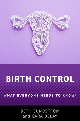 Birth Control: What Everyone Needs to Knowâ(r) By Beth L. Sundstrom, Cara Delay Cover Image