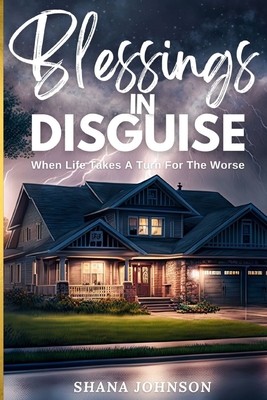 Blessings In Disguise: When Life Takes A Turn For The Worse By Shana Johnson Cover Image
