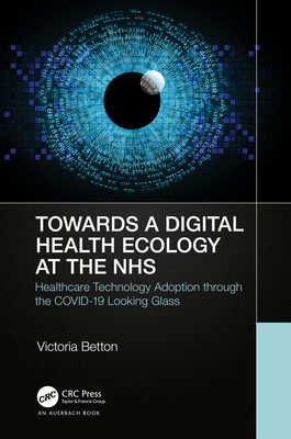 Towards a Digital Ecology: Nhs Digital Adoption Through the Covid-19 Looking Glass By Victoria Betton Cover Image
