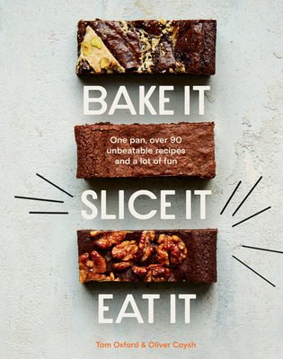 Bake It. Slice It. Eat It.: One Pan, Over 90 Unbeatable Recipes and a Lot of Fun By The Exploding Bakery, Oliver Coysh Cover Image