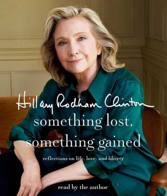 Something Lost, Something Gained: Reflections on Life, Love, and Liberty By Hillary Rodham Clinton, Hillary Rodham Clinton (Read by) Cover Image