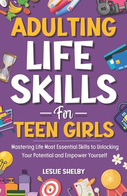 Adulting Life Skills For Teen Girls: Mastering Life Most Essential Skills to Unlocking Your Potential and Empower Yourself (Essential Life Skills for Cover Image