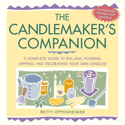 The Candlemaker's Companion: A Complete Guide to Rolling, Pouring, Dipping, and Decorating Your Own Candles By Betty Oppenheimer Cover Image