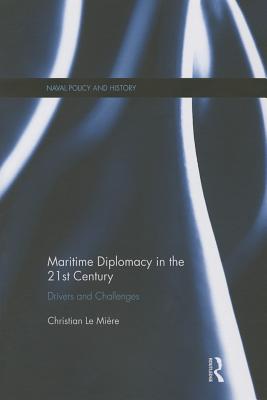 Maritime Diplomacy in the 21st Century: Drivers and Challenges (Cass Series: Naval Policy and History)