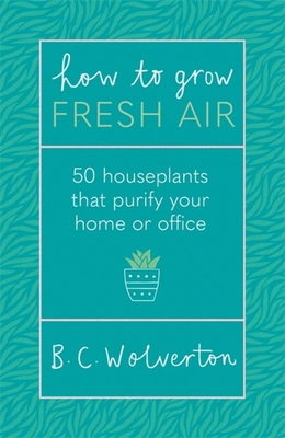 How To Grow Fresh Air: 50 Houseplants That Purify Your Home Or Office Cover Image