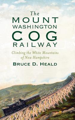 The Mount Washington Cog Railway: Climbing the White Mountains of New Hampshire Cover Image