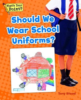 Should We Wear School Uniforms? (What's Your Point? Reading and Writing Opinions) By Tony Stead Cover Image