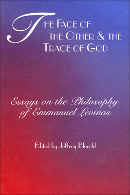Face of the Other and the Trace of God: Essays on the Philosophy of Emmanuel Levinas (Perspectives in Continental Philosophy)
