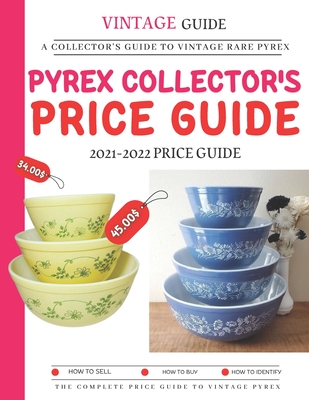 Pyrex Collector's Price Guide 2021-2022: A Collector's Guide To Vintage Rare Pyrex By Dwayne Jr. Barnes Cover Image