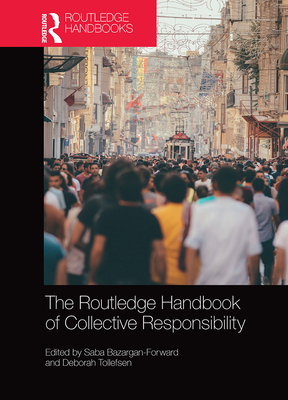 The Routledge Handbook of Collective Responsibility (Routledge Handbooks in Philosophy)
