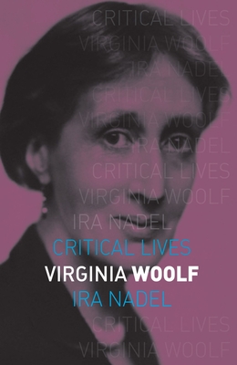 Virginia Woolf (Critical Lives) By Ira Nadel Cover Image