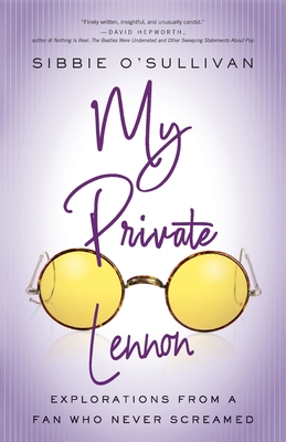 My Private Lennon: Explorations from a Fan Who Never Screamed (21st Century Essays)