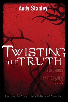 Twisting the Truth Bible Study Participant's Guide: Learning to Discern in a Culture of Deception By Andy Stanley Cover Image
