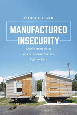 Manufactured Insecurity: Mobile Home Parks and Americans’ Tenuous Right to Place Cover Image