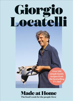 Made at Home: The Food I Cook for the People I Love By Giorgio Locatelli Cover Image