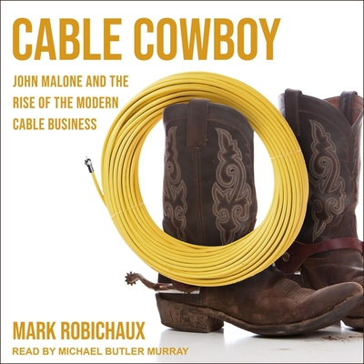 Cable Cowboy Lib/E: John Malone and the Rise of the Modern Cable Business Cover Image