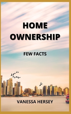 Home Ownership: Few Facts By Vanessa Hersey Cover Image