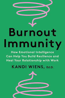 Burnout Immunity: How Emotional Intelligence Can Help You Build Resilience and Heal Your Relationship with Work Cover Image