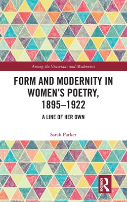 Form and Modernity in Women's Poetry, 1895-1922: A Line of Her Own (Among the Victorians and Modernists)