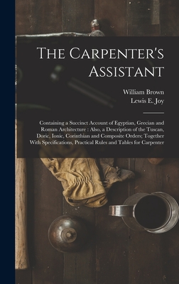 The Carpenter's Assistant: Containing a Succinct Account of Egyptian, Grecian and Roman Architecture: Also, a Description of the Tuscan, Doric, I Cover Image