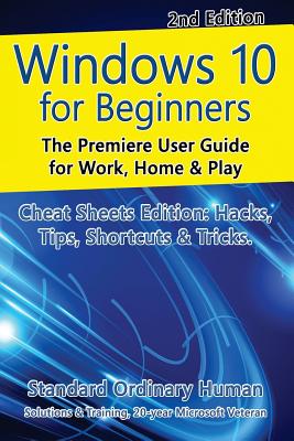 Windows 10 for Beginners. Revised & Expanded 2nd Edition.: The Premiere User Guide for Work, Home & Play. Cover Image