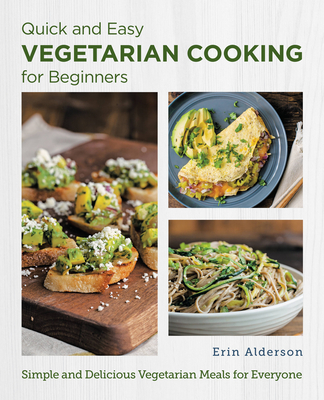 Quick and Easy Vegetarian Cooking for Beginners: Simple and Delicious Vegetarian Meals for Everyone (New Shoe Press) By Erin Alderson Cover Image
