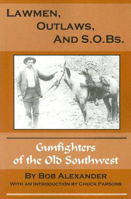 Lawmen, Outlaws, and S.O.Bs.: Gunfighters of the Old West By Bob Alexander Cover Image