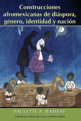 Construcciones Afromexicanas de Diáspora, Género, Identidad Y Nación By Paulette A. Ramsay Cover Image