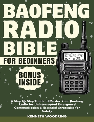 Baofeng Radio Bible for Beginners: A Step by Step Guide to Master Your Baofeng Radio for Uninterrupted Emergency Communication & Essential Strategies Cover Image