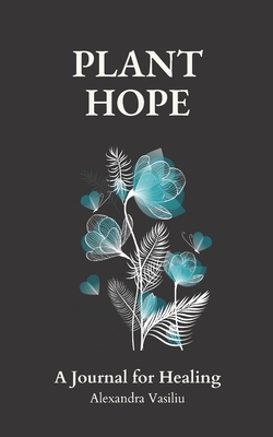 Plant Hope: A Journal for Healing By Alexandra Vasiliu Cover Image