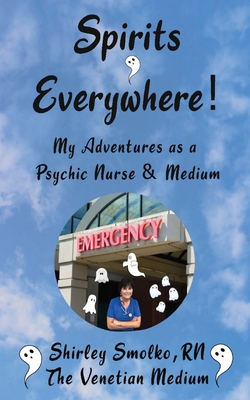 My Adventures as a Psychic Nurse & Medium: Spirits Everywhere! By Shirley Smolko, Joe Smolko (Editor) Cover Image