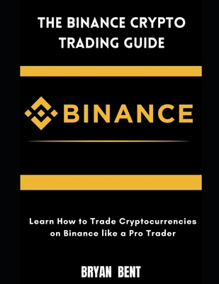 The Binance Crypto Trading Guide: Learn How to Trade Cryptocurrencies on Binance Like Pro Trader Cover Image