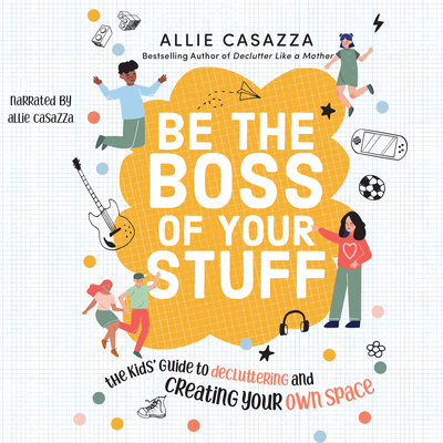 Be the Boss of Your Stuff: The Kids' Guide to Decluttering and Creating Your Own Space Cover Image