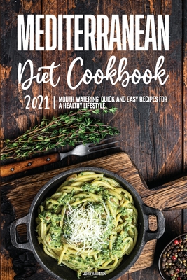Mediterranean Diet Cookbook 2021: Mouth-Watering, Quick and Easy Recipes for a Healthy Lifestyle Cover Image