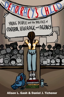 Democracy's Child: Young People and the Politics of Control, Leverage, and Agency By Alison L. Gash, Daniel J. Tichenor Cover Image