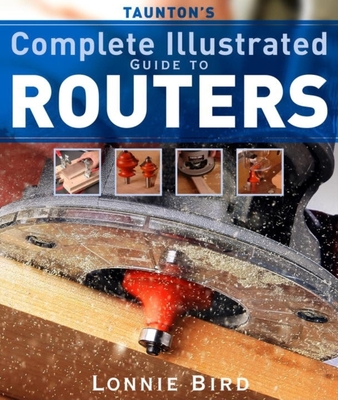 Taunton's Complete Illustrated Guide to Routers (Complete Illustrated Guides (Taunton)) Cover Image