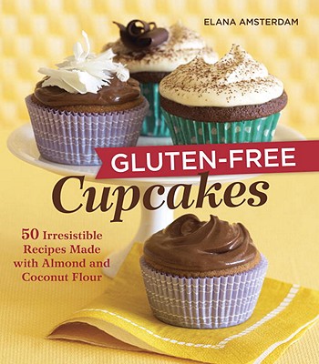 Gluten-Free Cupcakes: 50 Irresistible Recipes Made with Almond and Coconut Flour [A Baking Book] By Elana Amsterdam Cover Image