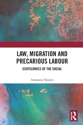 Law, Migration and Precarious Labour: Ecotechnics of the Social By Anastasia Tataryn Cover Image