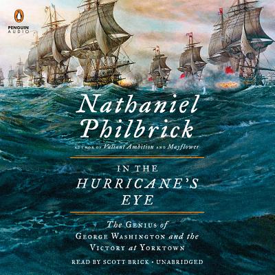 In the Hurricane's Eye: The Genius of George Washington and the Victory at Yorktown (The American Revolution Series #3) By Nathaniel Philbrick, Scott Brick (Read by) Cover Image