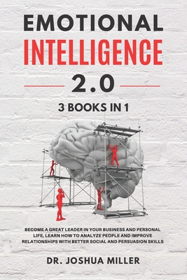Emotional Intelligence 2.0 3 Books in 1: Become a Great Leader in Your Business and Personal Life, Learn How to Analyze People and Improve Relationshi Cover Image
