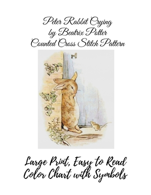 Peter Rabbit Crying by Beatrix Potter Counted Cross Stitch Pattern: Large Print, Easy to Read Color Chart With Symbols, Nursery Cross Stitch Cover Image