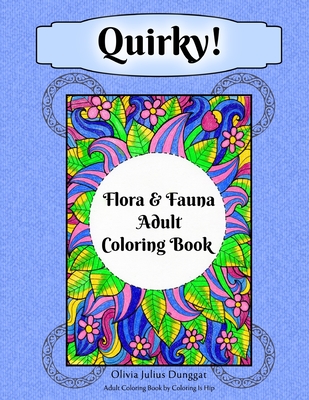 Quirky! Flora and Fauna Adult Coloring Book: Hand-Drawn Plants and Animals Coloring Pages For Stress Relief, Anxiety, and Relaxation Cover Image