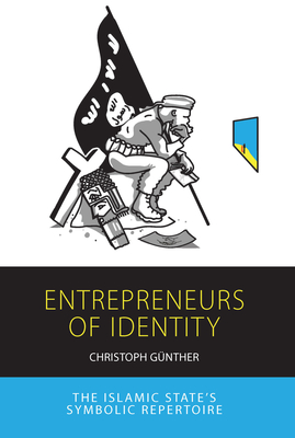 Entrepreneurs of Identity: The Islamic State's Symbolic Repertoire (Integration and Conflict Studies #25) By Christoph Günther Cover Image